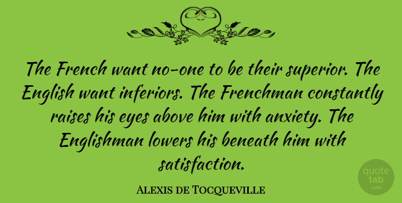 Alexis de Tocqueville Quote About Eye, Anxiety, Want: The French Want No One...