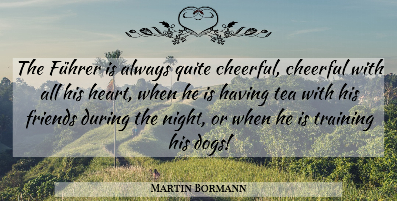 Martin Bormann Quote About Dog, Heart, Night: The Fuhrer Is Always Quite...