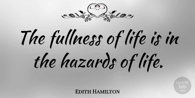 Edith Hamilton Quote About Inspirational Life, Fullness Of Life, Hazards: The Fullness Of Life Is...