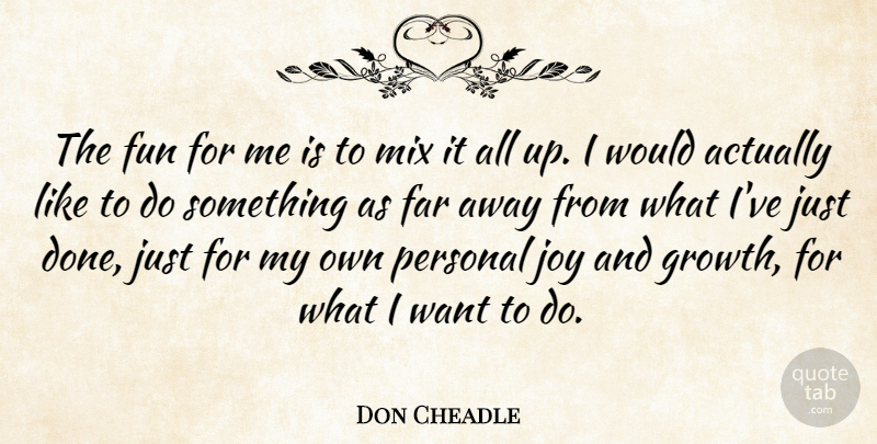 Don Cheadle Quote About Far, Mix, Personal: The Fun For Me Is...