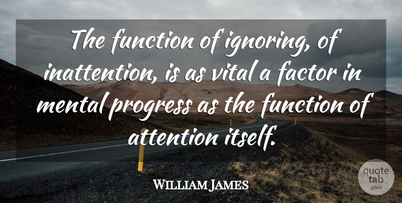 William James Quote About Mind, Progress, Inattention: The Function Of Ignoring Of...