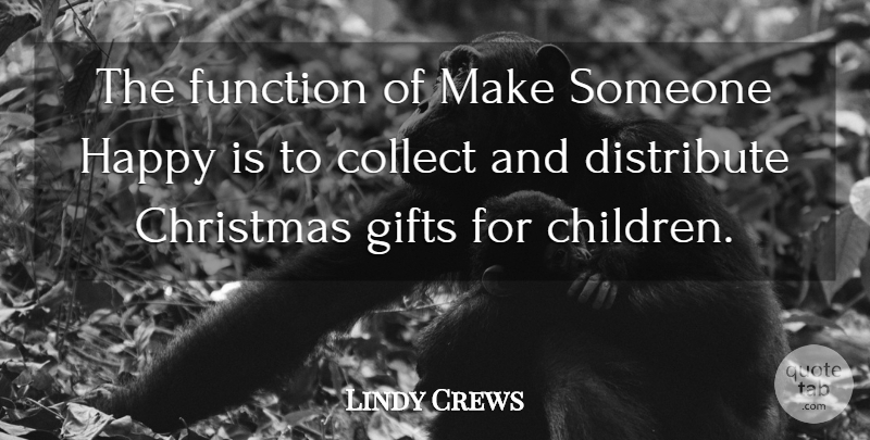 Lindy Crews Quote About Children, Christmas, Collect, Distribute, Function: The Function Of Make Someone...
