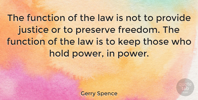 Gerry Spence Quote About Law, Justice, Function: The Function Of The Law...