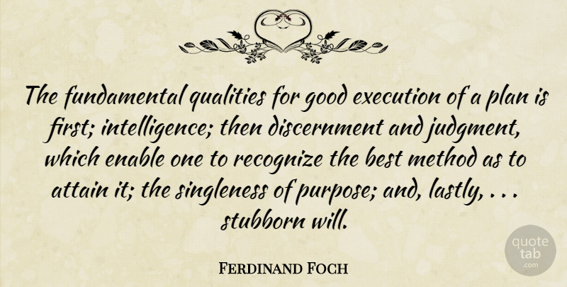 Ferdinand Foch Quote About Singleness Of Purpose, Quality, Fundamentals: The Fundamental Qualities For Good...