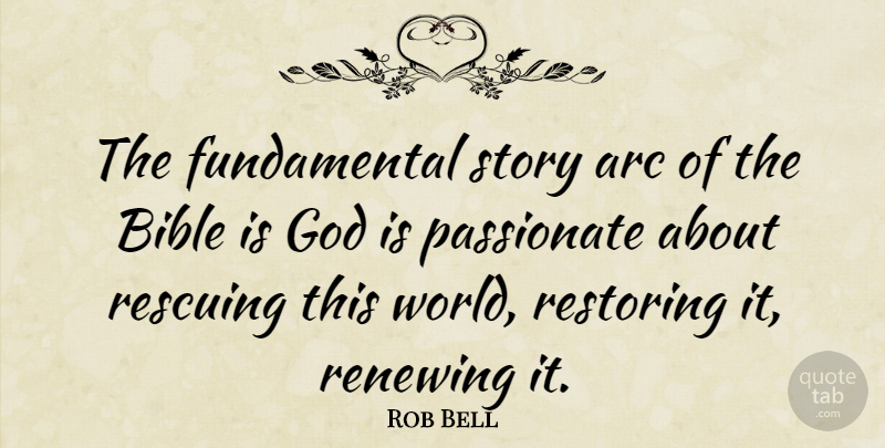 Rob Bell Quote About Passionate, Fundamentals, World: The Fundamental Story Arc Of...