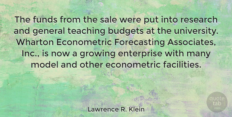 Lawrence R. Klein Quote About Budgets, Enterprise, Funds, General, Model: The Funds From The Sale...