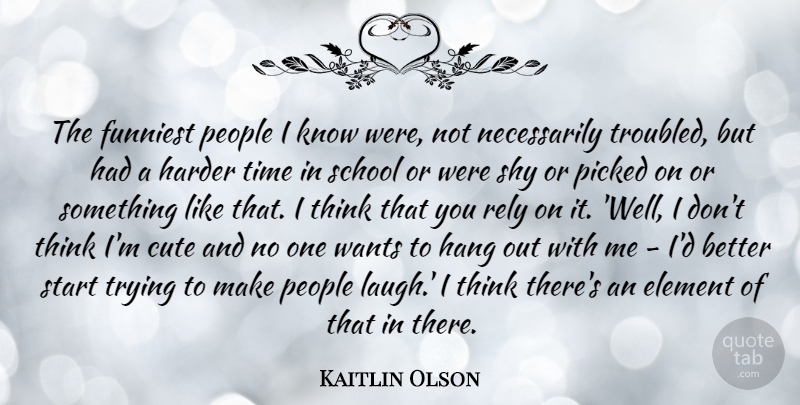 Kaitlin Olson Quote About Cute, School, Thinking: The Funniest People I Know...