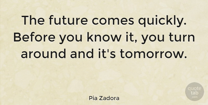 Pia Zadora Quote About Tomorrow, Turns, Knows: The Future Comes Quickly Before...