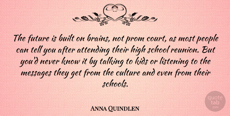 Anna Quindlen Quote About School, Kids, Talking: The Future Is Built On...