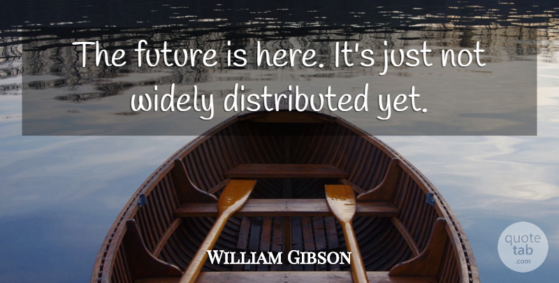 William Gibson Quote About Future, Widely: The Future Is Here Its...