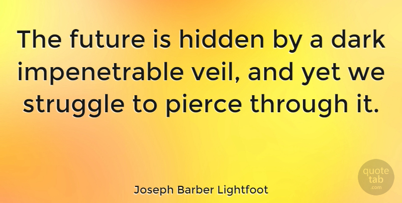 Joseph Barber Lightfoot Quote About Struggle, Dark, Veils: The Future Is Hidden By...