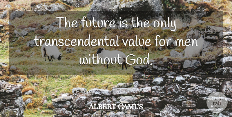Albert Camus Quote About Men, Transcendental, Without God: The Future Is The Only...