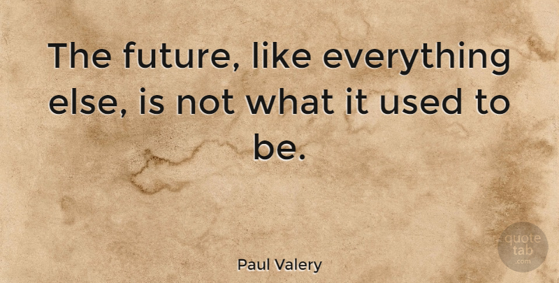 Paul Valery Quote About Future: The Future Like Everything Else...