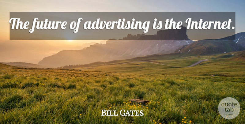 Bill Gates Quote About Advertising, Internet: The Future Of Advertising Is...