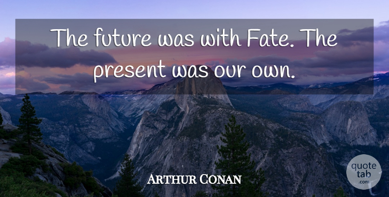 Arthur Conan Quote About Future, Present: The Future Was With Fate...