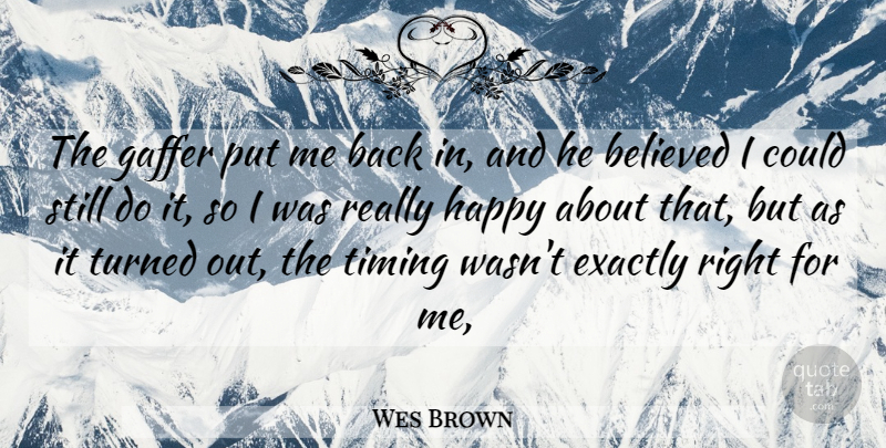 Wes Brown Quote About Believed, Exactly, Happy, Timing, Turned: The Gaffer Put Me Back...