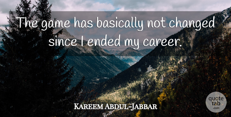Kareem Abdul-Jabbar Quote About Basketball, Careers, Games: The Game Has Basically Not...