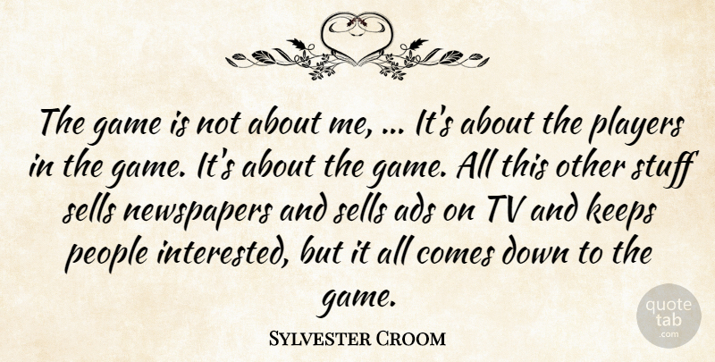 Sylvester Croom Quote About Ads, Game, Keeps, Newspapers, People: The Game Is Not About...
