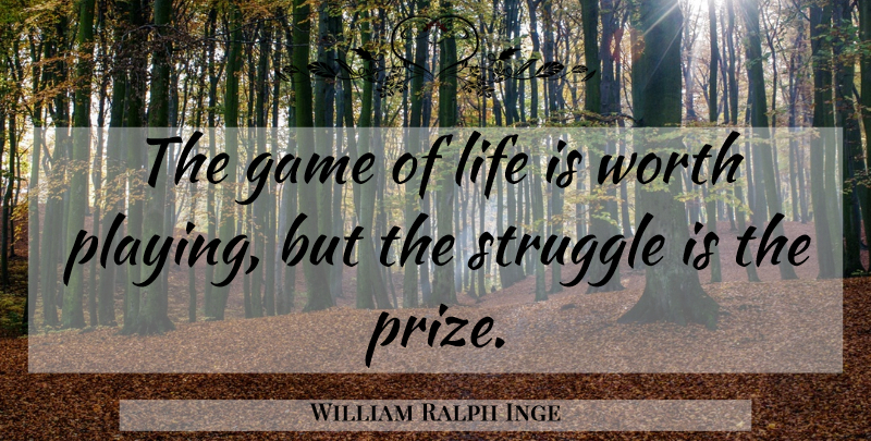 William Ralph Inge Quote About Struggle, Games, Life Is: The Game Of Life Is...