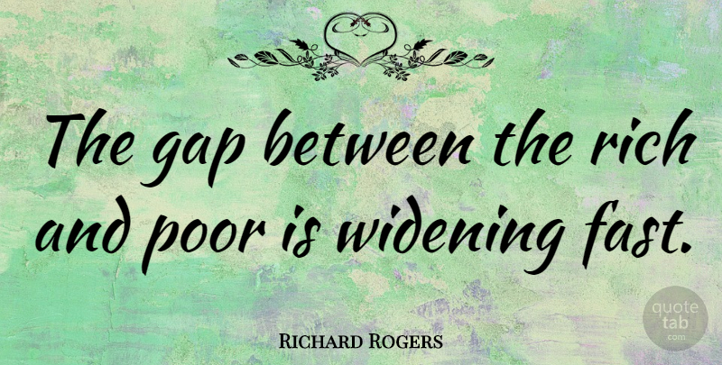 Richard Rogers Quote About Unions, Gaps, Rich: The Gap Between The Rich...