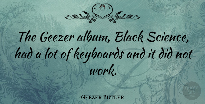 Geezer Butler Quote About Black, Keyboards, Albums: The Geezer Album Black Science...