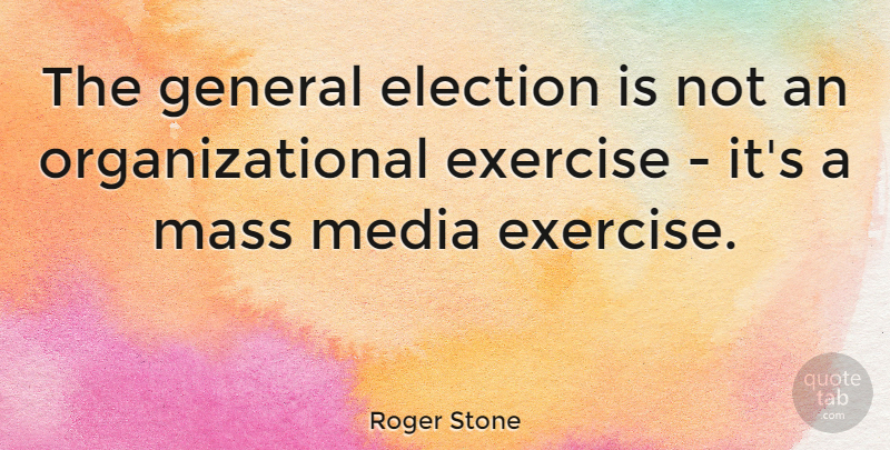 Roger Stone Quote About General, Mass: The General Election Is Not...