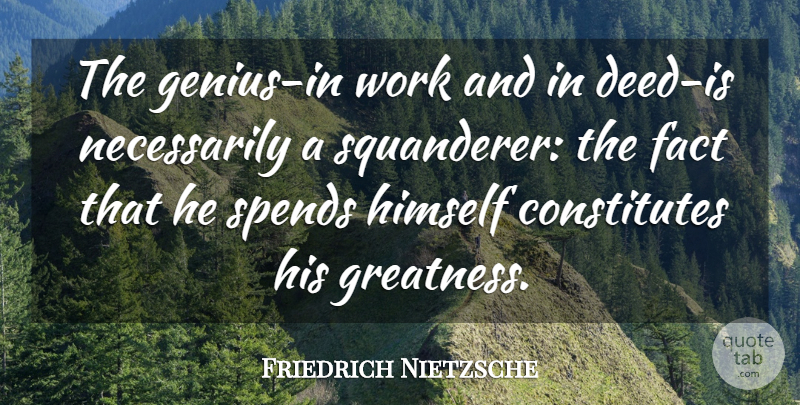 Friedrich Nietzsche Quote About Greatness, Facts, Genius: The Genius In Work And...