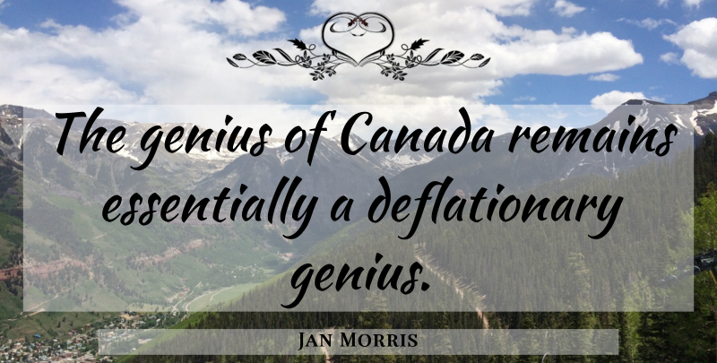 Jan Morris Quote About Genius, Canada, Remains: The Genius Of Canada Remains...