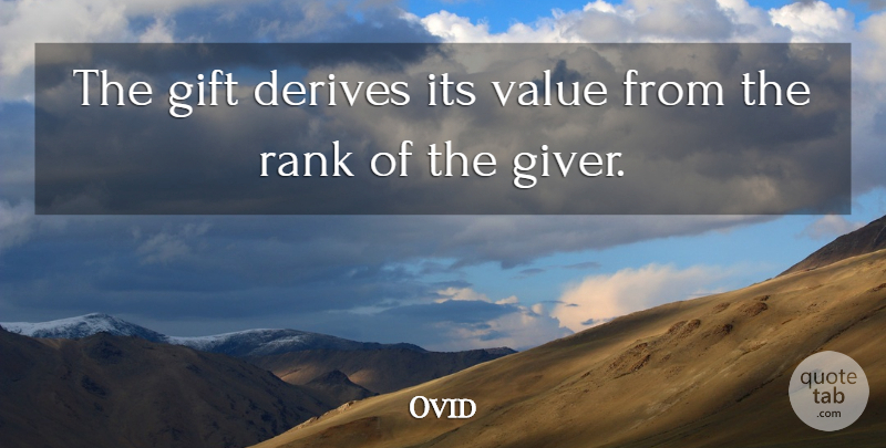 Ovid Quote About Generosity, Giver, Values: The Gift Derives Its Value...