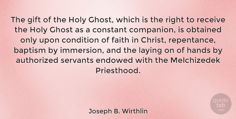 Joseph B. Wirthlin Quote About Authorized, Baptism, Condition, Constant, Faith: The Gift Of The Holy...