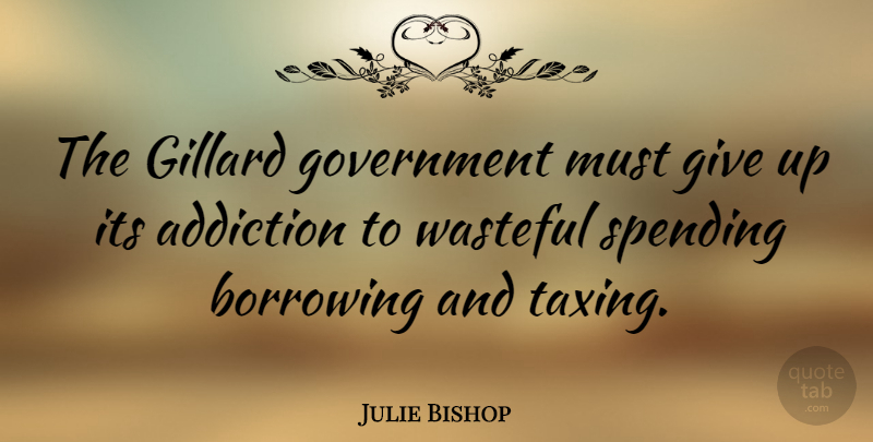 Julie Bishop Quote About Giving Up, Government, Addiction: The Gillard Government Must Give...