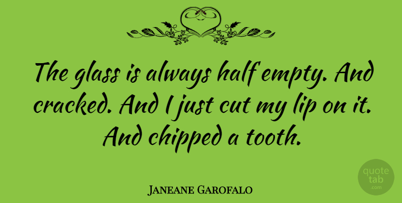 Janeane Garofalo Quote About Cut, Lip: The Glass Is Always Half...