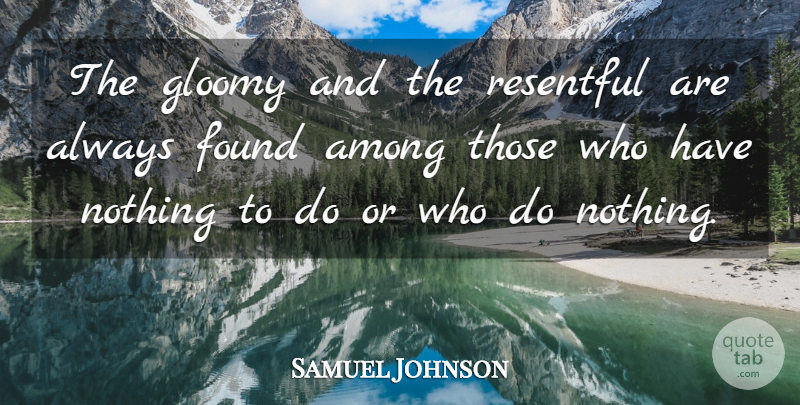 Samuel Johnson Quote About Found, Gloomy, Ennui: The Gloomy And The Resentful...