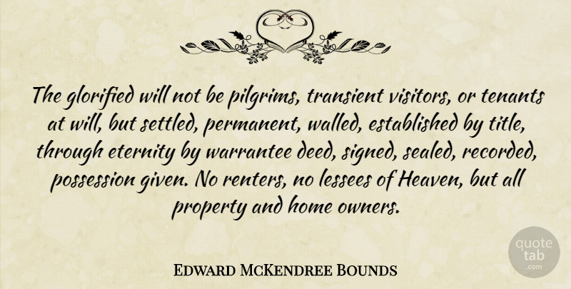 Edward McKendree Bounds Quote About Eternity, Glorified, Home, Possession, Property: The Glorified Will Not Be...