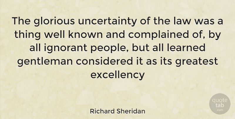 Richard Sheridan Quote About Considered, Gentleman, Glorious, Greatest, Ignorant: The Glorious Uncertainty Of The...