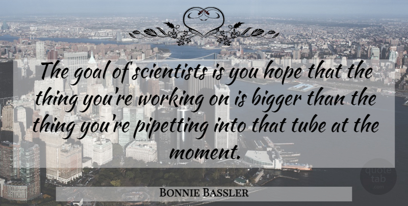 Bonnie Bassler Quote About Goal, Moments, Scientist: The Goal Of Scientists Is...