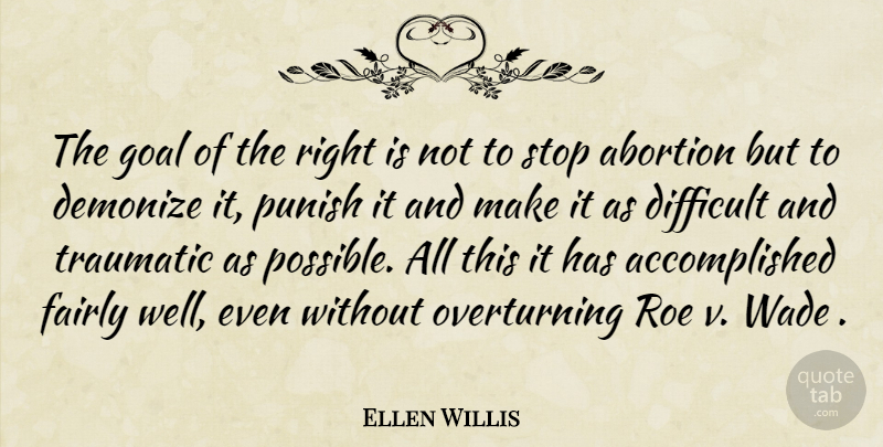 Ellen Willis Quote About Goal, Abortion, Wade: The Goal Of The Right...