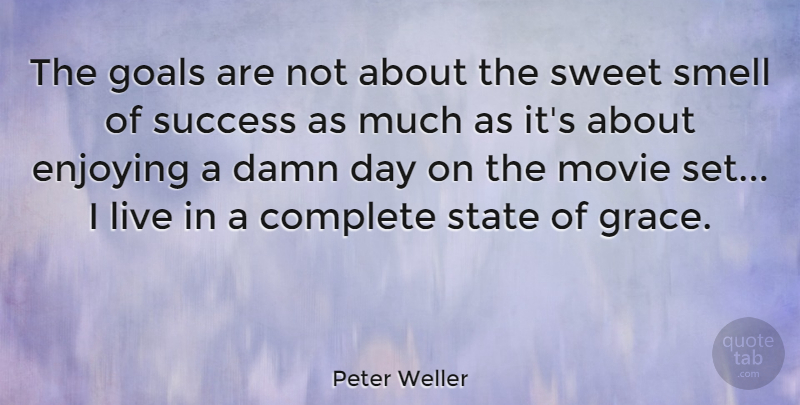 Peter Weller Quote About Sweet, Smell, Goal: The Goals Are Not About...
