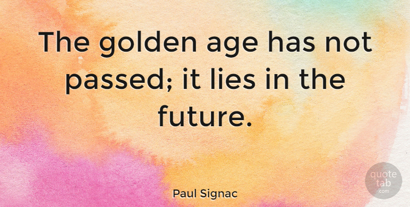 Paul Signac Quote About Lying, Age, Golden: The Golden Age Has Not...