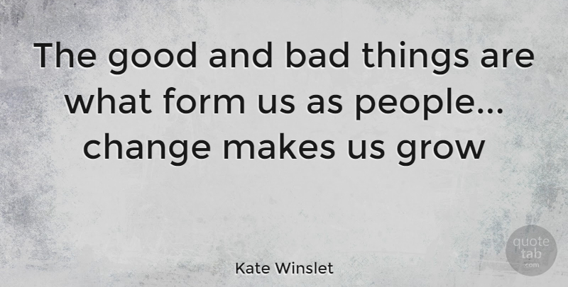 Kate Winslet Quote About Change, People, Form: The Good And Bad Things...