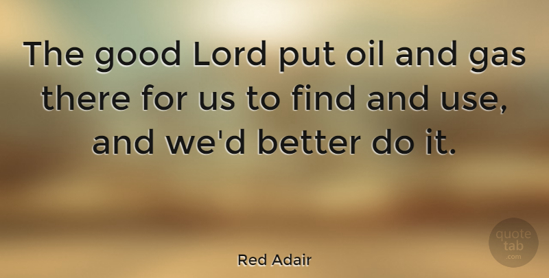 Red Adair Quote About Gas, Good, Lord, Oil: The Good Lord Put Oil...