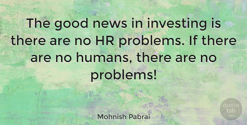 Mohnish Pabrai Quote About News, Investing, Problem: The Good News In Investing...