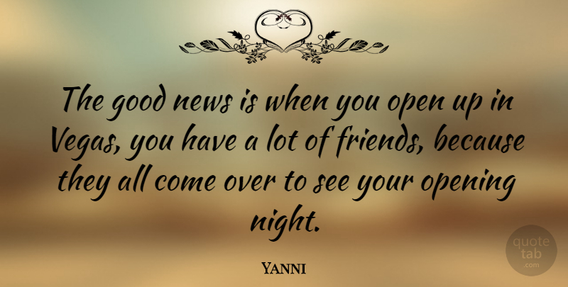 Yanni Quote About Good, Open, Opening: The Good News Is When...