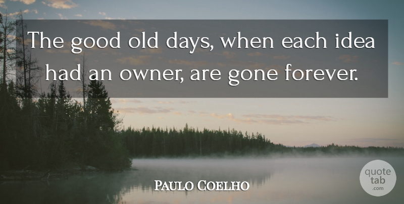 Paulo Coelho Quote About Ideas, Forever, Gone: The Good Old Days When...
