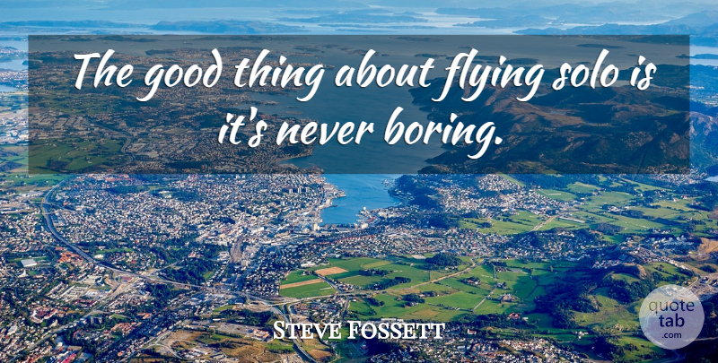 Steve Fossett Quote About Flying, Boring, Good Things: The Good Thing About Flying...