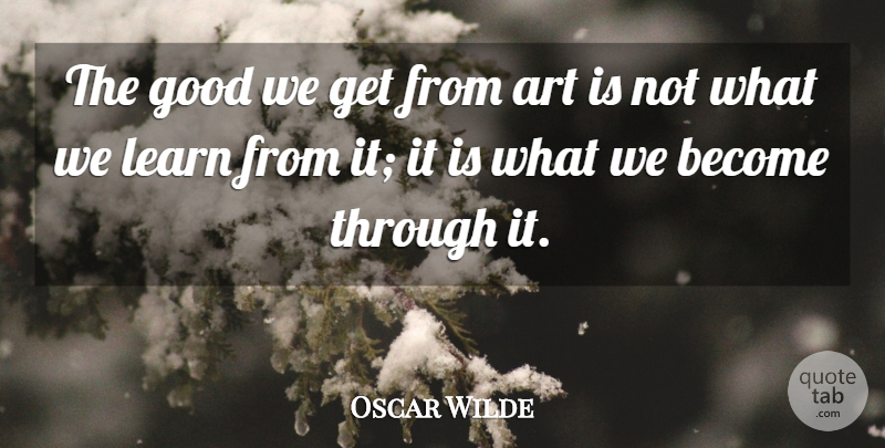 Oscar Wilde Quote About Art, Art Is: The Good We Get From...