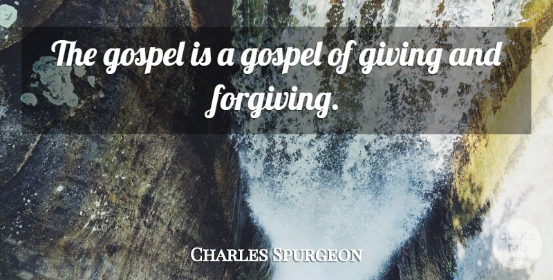 Charles Spurgeon Quote About Giving, Forgiving: The Gospel Is A Gospel...