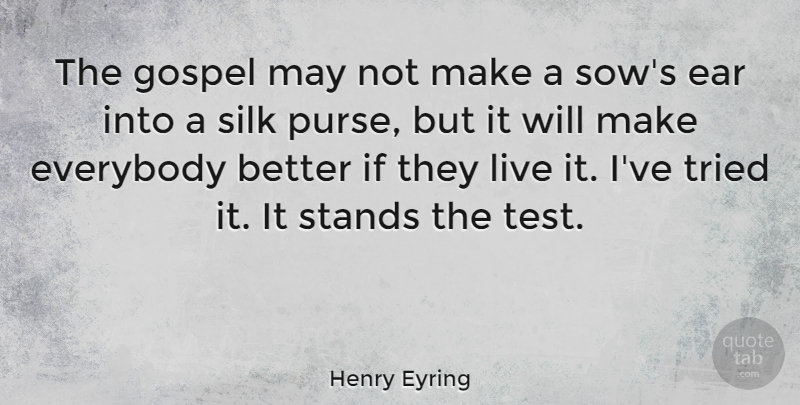 Henry Eyring Quote About Ear, Everybody, Stands, Tried: The Gospel May Not Make...