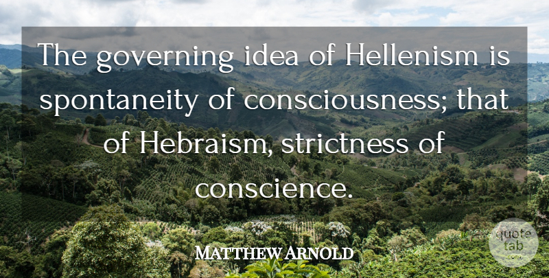Matthew Arnold Quote About Governing: The Governing Idea Of Hellenism...