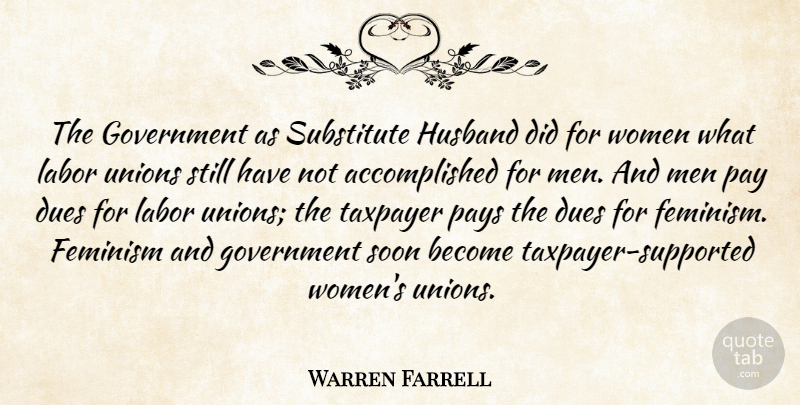 Warren Farrell Quote About Husband, Men, Feminism: The Government As Substitute Husband...